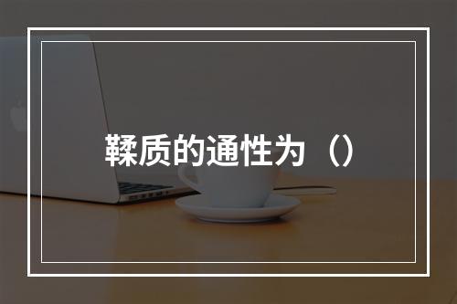 鞣质的通性为（）