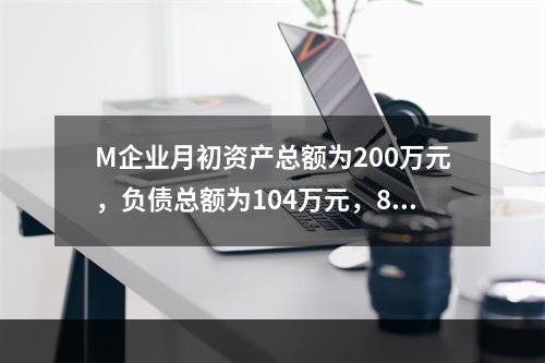 M企业月初资产总额为200万元，负债总额为104万元，8月份