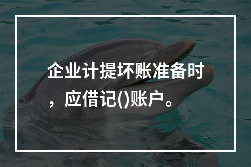 企业计提坏账准备时，应借记()账户。