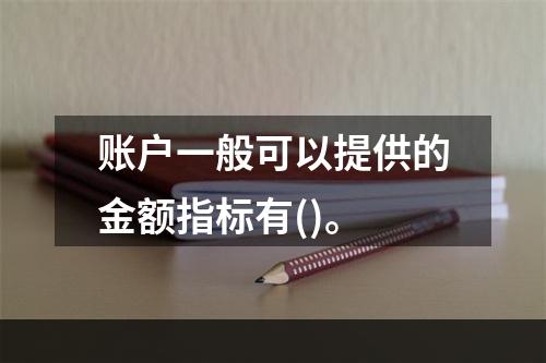 账户一般可以提供的金额指标有()。