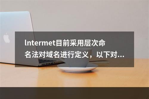 lntermet目前采用层次命名法对域名进行定义，以下对域名