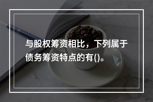 与股权筹资相比，下列属于债务筹资特点的有()。