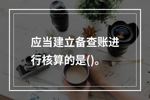 应当建立备查账进行核算的是()。