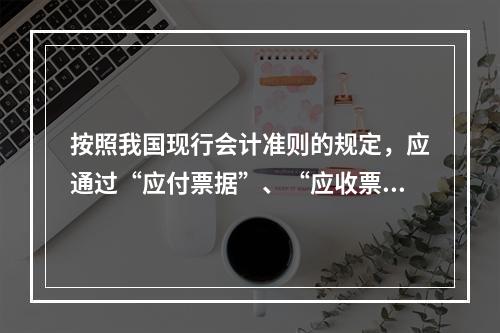 按照我国现行会计准则的规定，应通过“应付票据”、“应收票据”