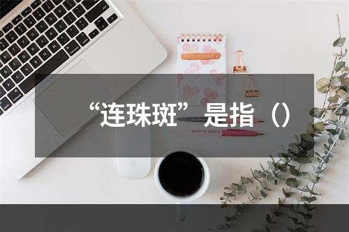 “连珠斑”是指（）