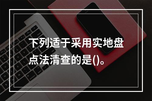 下列适于采用实地盘点法清查的是()。