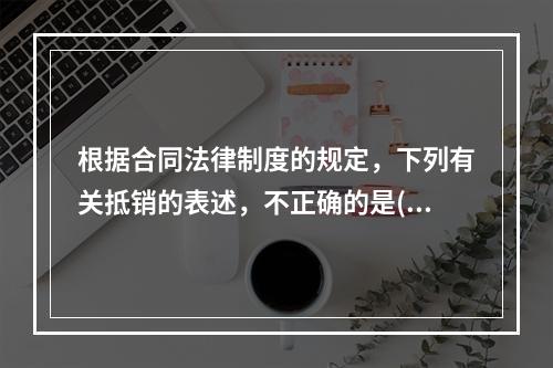 根据合同法律制度的规定，下列有关抵销的表述，不正确的是()。