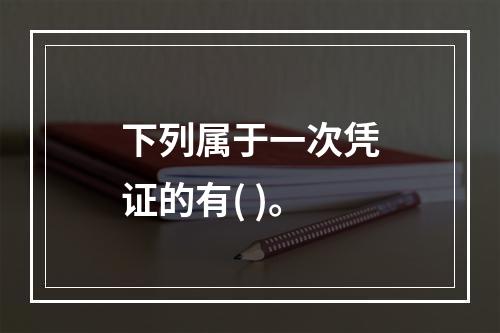 下列属于一次凭证的有( )。