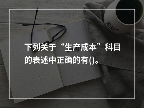 下列关于“生产成本”科目的表述中正确的有()。