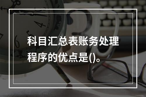 科目汇总表账务处理程序的优点是()。