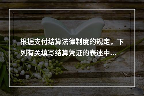 根据支付结算法律制度的规定，下列有关填写结算凭证的表述中，错