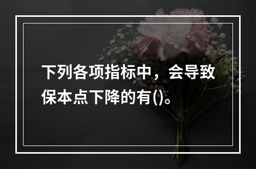 下列各项指标中，会导致保本点下降的有()。