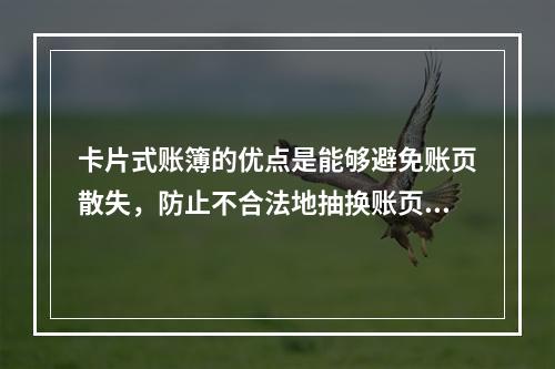 卡片式账簿的优点是能够避免账页散失，防止不合法地抽换账页。(