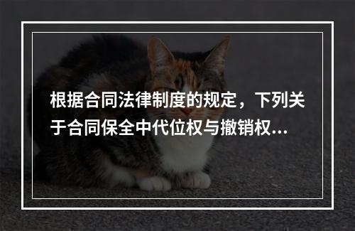 根据合同法律制度的规定，下列关于合同保全中代位权与撤销权的表