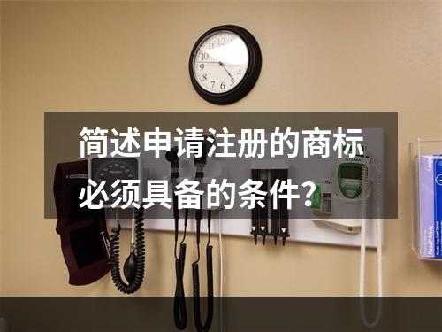 简述申请注册的商标必须具备的条件？