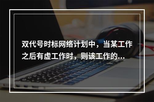 双代号时标网络计划中，当某工作之后有虚工作时，则该工作的自由