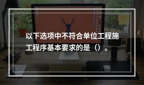 以下选项中不符合单位工程施工程序基本要求的是（）。