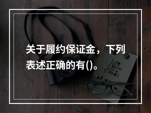 关于履约保证金，下列表述正确的有()。