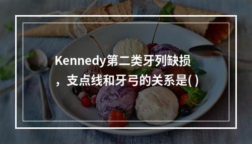 Kennedy第二类牙列缺损，支点线和牙弓的关系是( )