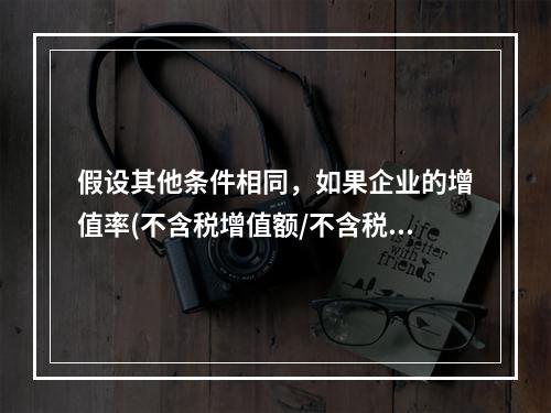 假设其他条件相同，如果企业的增值率(不含税增值额/不含税销售