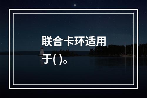 联合卡环适用于( )。