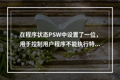 在程序状态PSW中设置了一位，用于控制用户程序不能执行特权指