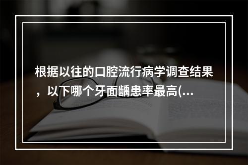 根据以往的口腔流行病学调查结果，以下哪个牙面龋患率最高( )