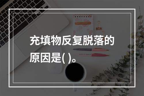 充填物反复脱落的原因是( )。