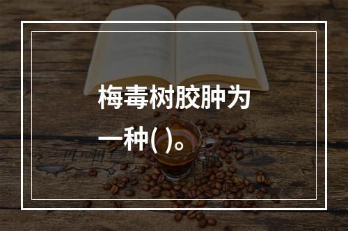 梅毒树胶肿为一种( )。