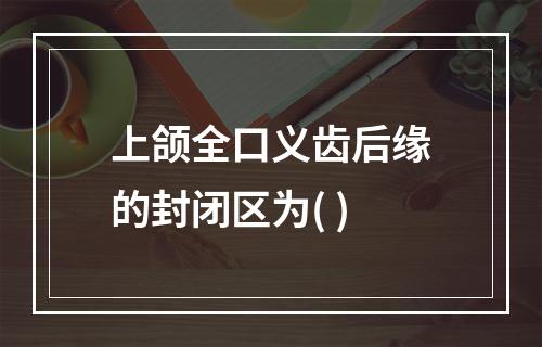 上颌全口义齿后缘的封闭区为( )