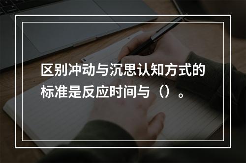 区别冲动与沉思认知方式的标准是反应时间与（）。