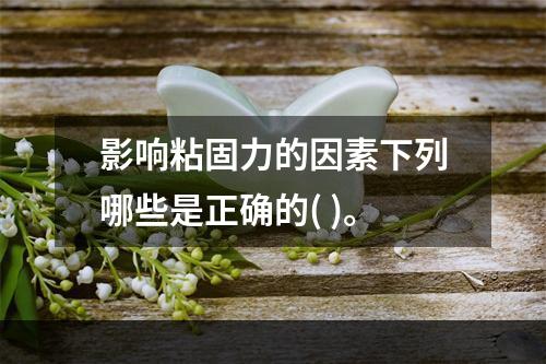 影响粘固力的因素下列哪些是正确的( )。