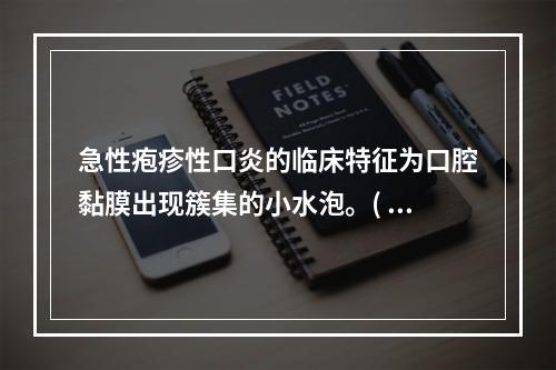 急性疱疹性口炎的临床特征为口腔黏膜出现簇集的小水泡。( )