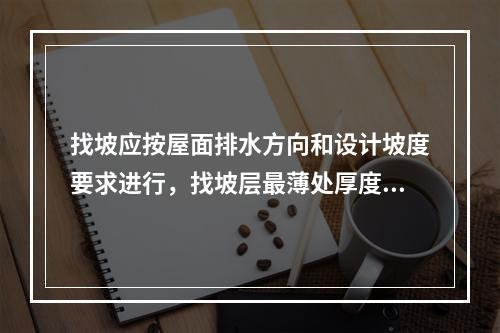 找坡应按屋面排水方向和设计坡度要求进行，找坡层最薄处厚度不宜