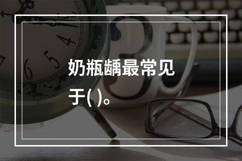 奶瓶龋最常见于( )。