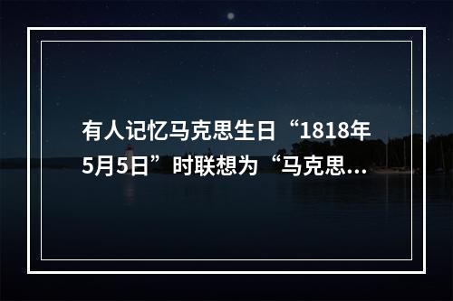 有人记忆马克思生日“1818年5月5日”时联想为“马克思一巴