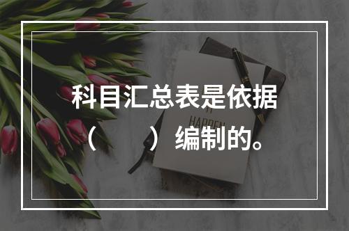 科目汇总表是依据（　　）编制的。