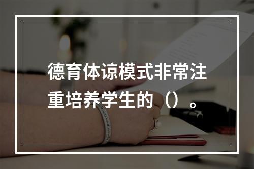 德育体谅模式非常注重培养学生的（）。