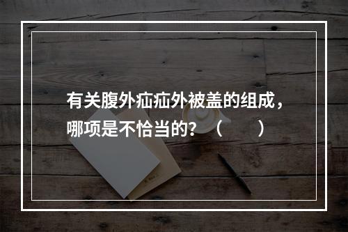 有关腹外疝疝外被盖的组成，哪项是不恰当的？（　　）