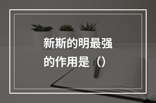 新斯的明最强的作用是（）