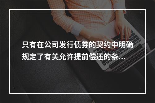 只有在公司发行债券的契约中明确规定了有关允许提前偿还的条款，