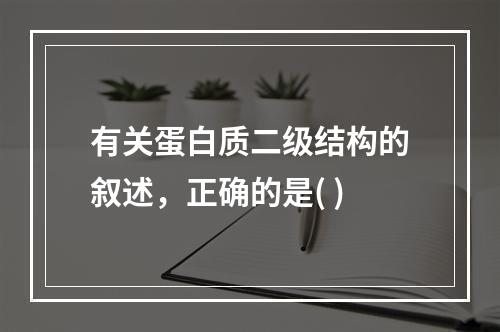 有关蛋白质二级结构的叙述，正确的是( )