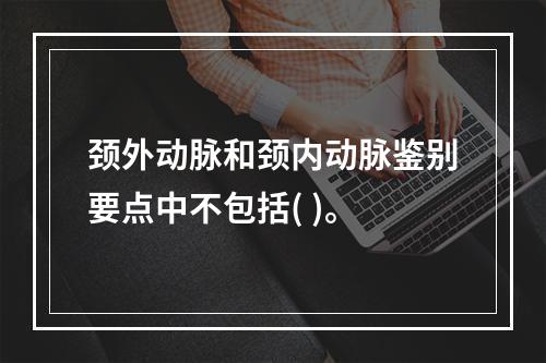 颈外动脉和颈内动脉鉴别要点中不包括( )。