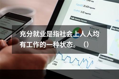 充分就业是指社会上人人均有工作的一种状态。（）