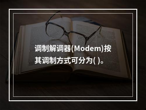 调制解调器(Modem)按其调制方式可分为( )。