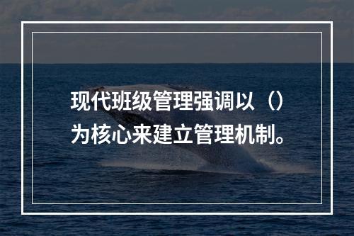 现代班级管理强调以（）为核心来建立管理机制。