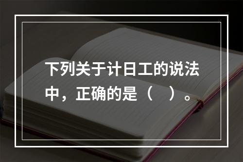 下列关于计日工的说法中，正确的是（　）。