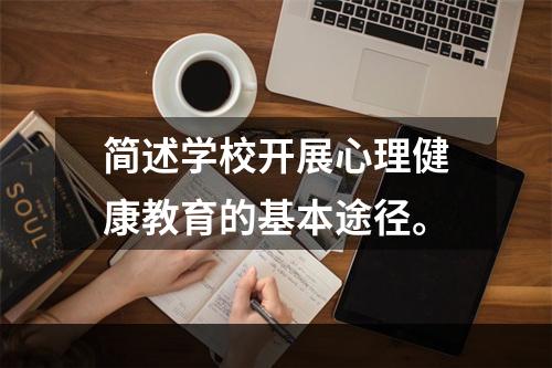 简述学校开展心理健康教育的基本途径。