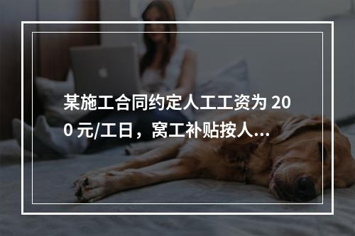 某施工合同约定人工工资为 200 元/工日，窝工补贴按人工工