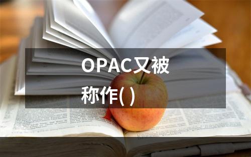 OPAC又被称作( )